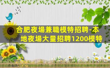 合肥夜場兼職模特招聘-本地夜場大量招聘1200模特