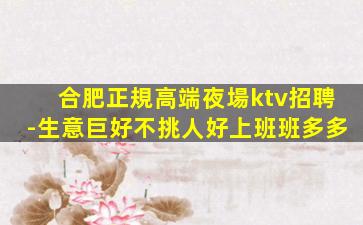 合肥正規高端夜場ktv招聘-生意巨好不挑人好上班班多多