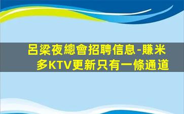 呂梁夜總會招聘信息-賺米多KTV更新只有一條通道