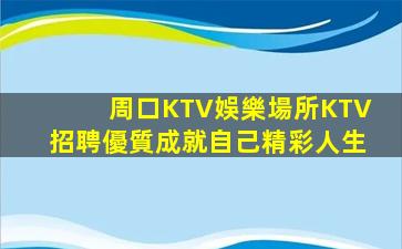 周口KTV娛樂場所KTV招聘優質成就自己精彩人生