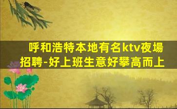 呼和浩特本地有名ktv夜場招聘-好上班生意好攀高而上