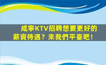 咸寧KTV招聘想要更好的薪資待遇？來我們平臺吧！
