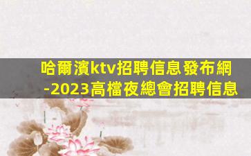 哈爾濱ktv招聘信息發布網-2023高檔夜總會招聘信息