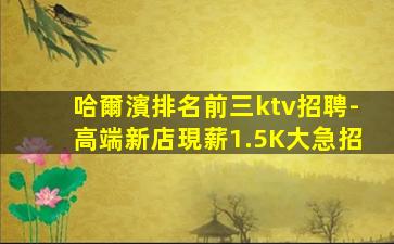 哈爾濱排名前三ktv招聘-高端新店現薪1.5K大急招