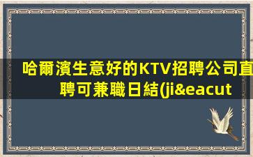 哈爾濱生意好的KTV招聘公司直聘可兼職日結(jié)