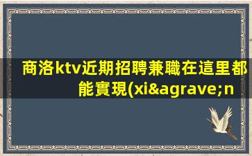 商洛ktv近期招聘兼職在這里都能實現(xiàn)