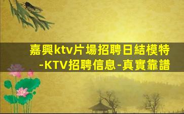 嘉興ktv片場招聘日結模特-KTV招聘信息-真實靠譜