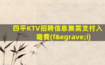 四平KTV招聘信息無需支付入職費(fèi)