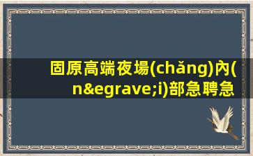 固原高端夜場(chǎng)內(nèi)部急聘急聘酒水促銷員日結(jié)管住