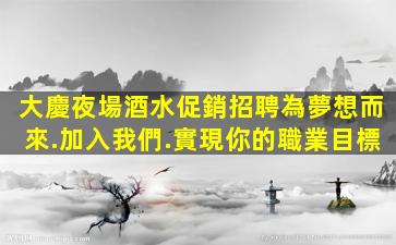 大慶夜場酒水促銷招聘為夢想而來.加入我們.實現你的職業目標