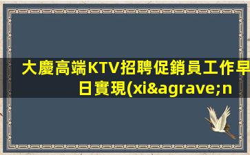大慶高端KTV招聘促銷員工作早日實現(xiàn)夢想