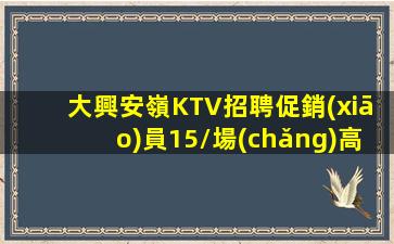 大興安嶺KTV招聘促銷(xiāo)員15/場(chǎng)高薪福利快來(lái)體驗(yàn)吧
