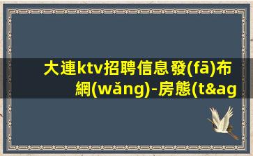 大連ktv招聘信息發(fā)布網(wǎng)-房態(tài)就是爆滿