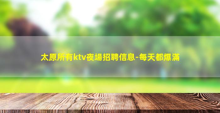 太原所有ktv夜場招聘信息-每天都爆滿