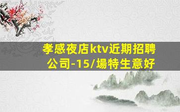 孝感夜店ktv近期招聘公司-15/場特生意好