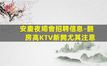 安慶夜總會招聘信息-翻房高KTV新開尤其注意