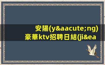 安陽(yáng)豪華ktv招聘日結(jié)每天缺人提供住宿