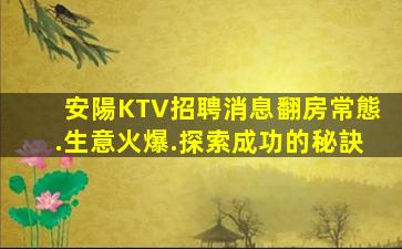 安陽KTV招聘消息翻房常態.生意火爆.探索成功的秘訣