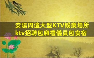 安陽周邊大型KTV娛樂場所ktv招聘包廂禮儀員包食宿