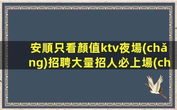 安順只看顏值ktv夜場(chǎng)招聘大量招人必上場(chǎng)所