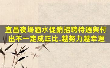 宜昌夜場酒水促銷招聘待遇與付出不一定成正比.越努力越幸運