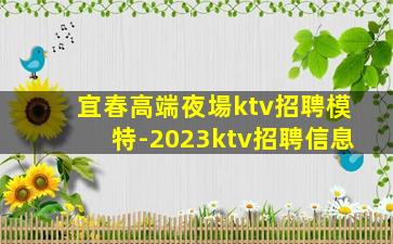 宜春高端夜場ktv招聘模特-2023ktv招聘信息