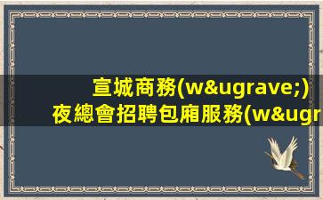 宣城商務(wù)夜總會招聘包廂服務(wù)員福利待遇高