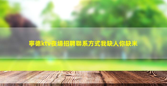 寧德ktv夜場招聘聯系方式我缺人你缺米