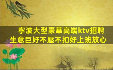 寧波大型豪華高端ktv招聘生意巨好不壓不扣好上班放心