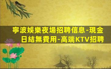 寧波娛樂夜場招聘信息-現金日結無費用-高端KTV招聘