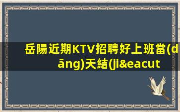 岳陽近期KTV招聘好上班當(dāng)天結(jié)算