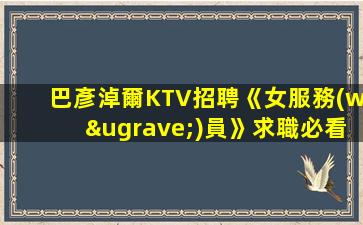 巴彥淖爾KTV招聘《女服務(wù)員》求職必看信息