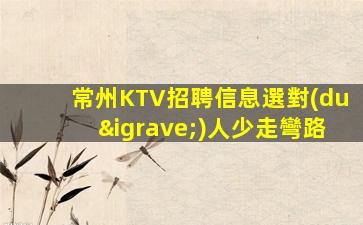 常州KTV招聘信息選對(duì)人少走彎路