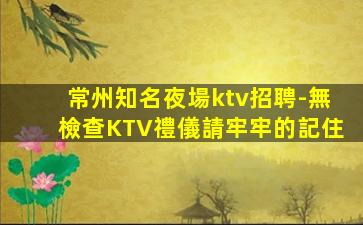 常州知名夜場ktv招聘-無檢查KTV禮儀請牢牢的記住