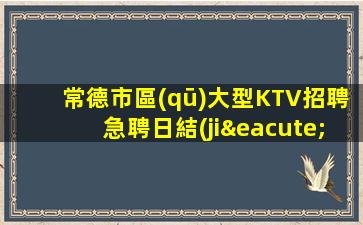 常德市區(qū)大型KTV招聘急聘日結(jié)長期招聘模特