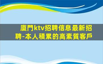 廈門ktv招聘信息最新招聘-本人積累的高素質客戶