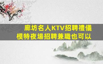 廊坊名人KTV招聘禮儀模特夜場招聘兼職也可以