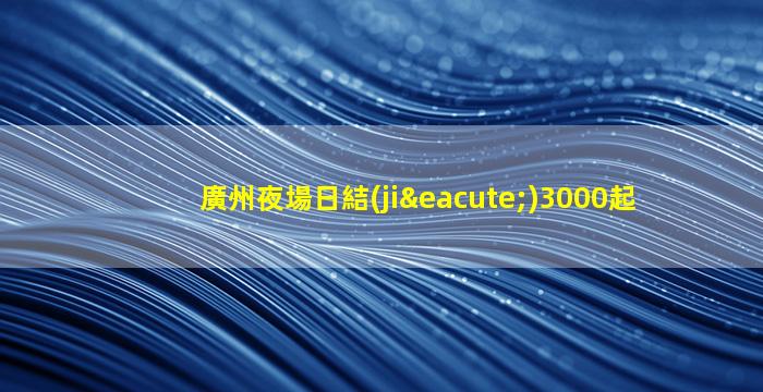 廣州夜場日結(jié)3000起