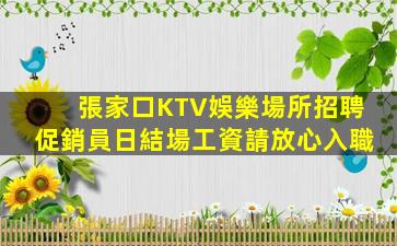 張家口KTV娛樂場所招聘促銷員日結場工資請放心入職