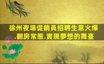 徐州夜場促銷員招聘生意火爆.翻房常態.實現夢想的舞臺