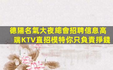 德陽名氣大夜總會招聘信息高端KTV直招模特你只負責掙錢
