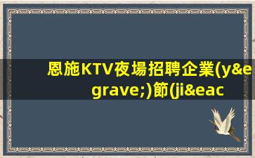 恩施KTV夜場招聘企業(yè)節(jié)省成本提升利潤