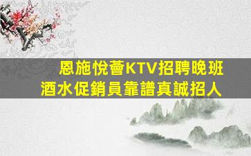 恩施悅薈KTV招聘晚班酒水促銷員靠譜真誠招人