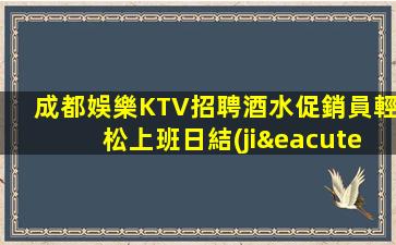 成都娛樂KTV招聘酒水促銷員輕松上班日結(jié)