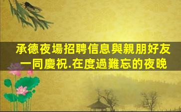 承德夜場招聘信息與親朋好友一同慶祝.在度過難忘的夜晚