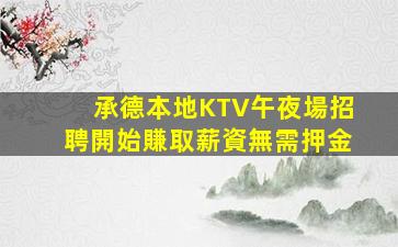 承德本地KTV午夜場招聘開始賺取薪資無需押金