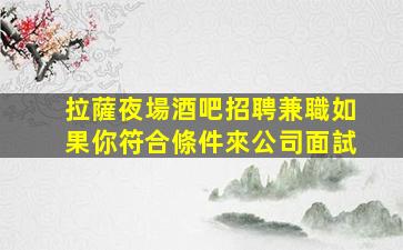 拉薩夜場酒吧招聘兼職如果你符合條件來公司面試