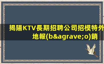 揭陽KTV長期招聘公司招模特外地報(bào)銷路費(fèi)