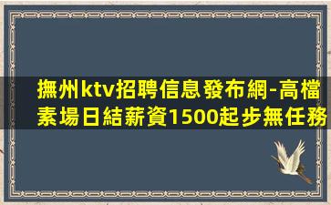 撫州ktv招聘信息發布網-高檔素場日結薪資1500起步無任務