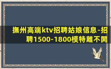 撫州高端ktv招聘姑娘信息-招聘1500-1800模特離不開
